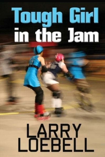 Tough Girl in the Jam - Larry Loebell - Książki - Sunbury Press, Inc. - 9781620063200 - 14 października 2019