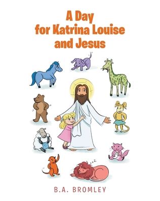 A Day for Katrina Louise and Jesus - B a Bromley - Books - Christian Faith Publishing, Inc - 9781642997200 - April 23, 2019