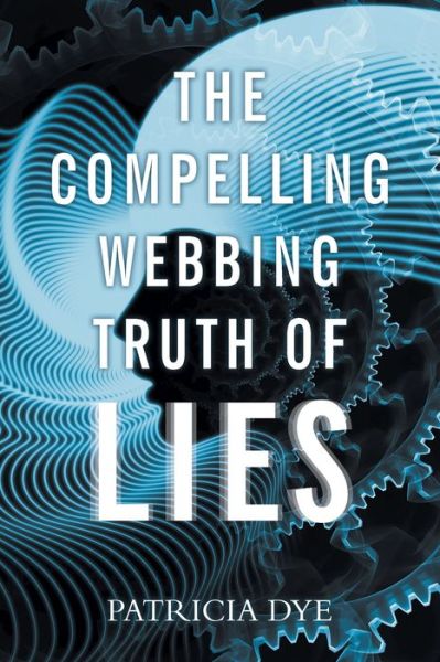 Cover for Patricia Dye · The Compelling Webbing Truth of Lies (Paperback Book) (2019)