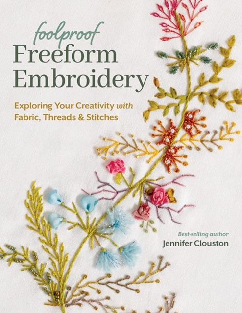 Cover for Jennifer Clouston · Foolproof Freeform Embroidery: Exploring Your Creativity with Fabric, Threads &amp; Stitches (Paperback Book) (2024)