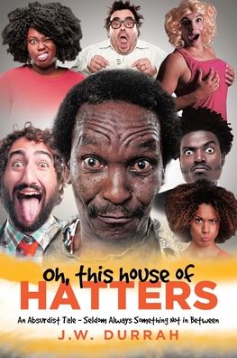 Cover for J W Durrah · Oh, This House of Hatters: An Absurdist Tale - Seldom Always Something Not in Between (Paperback Book) (2021)