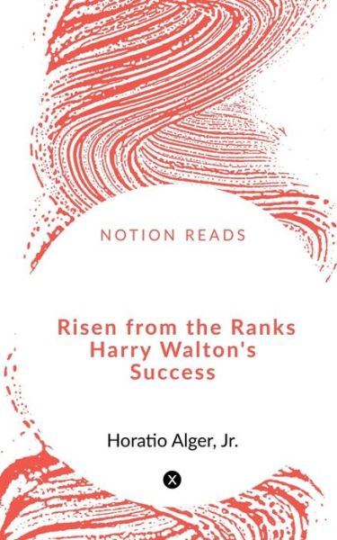 Cover for Jr. Horatio Alger · Risen from the Ranks Harry Walton's Success (Buch) (2020)