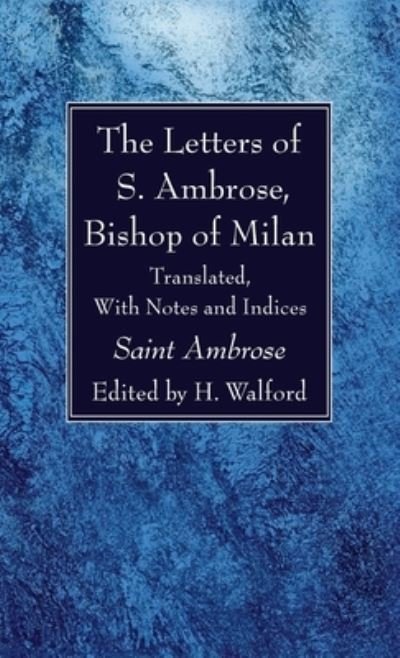 Letters of S. Ambrose, Bishop of Milan - Saint Ambrose - Livros - Wipf & Stock Publishers - 9781666728200 - 6 de agosto de 2021