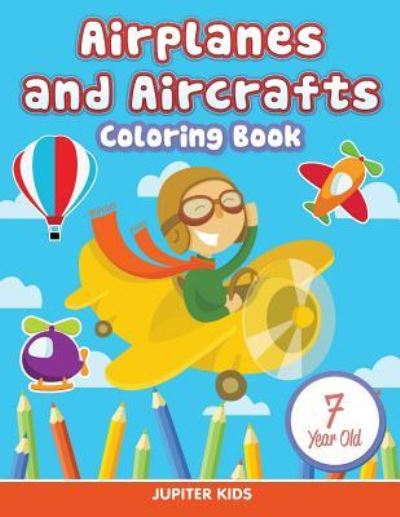 Cover for Jupiter Kids · Airplanes and Aircrafts: Coloring Book 7 Year Old (Paperback Book) (2015)