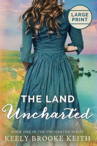 Cover for Keely Brooke Keith · The Land Uncharted: Large Print - Uncharted (Pocketbok) [Large type / large print edition] (2019)