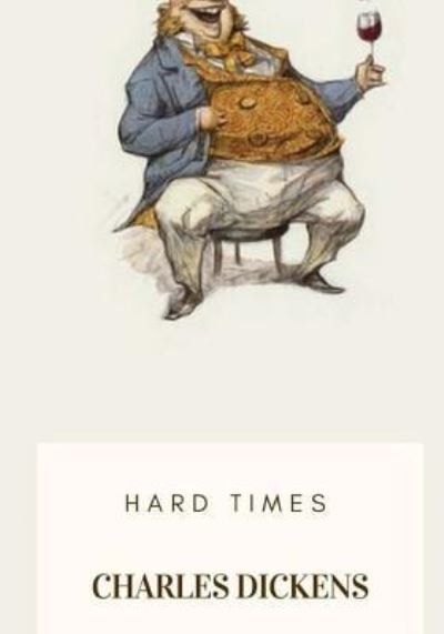 Hard Times - Charles Dickens - Livros - Createspace Independent Publishing Platf - 9781717518200 - 30 de abril de 2018