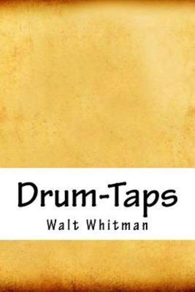 Drum-Taps - Walt Whitman - Books - Createspace Independent Publishing Platf - 9781718777200 - May 10, 2018