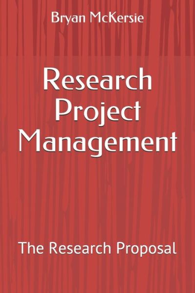 Research Project Management : The Research Proposal - Bryan D McKersie - Books - Createspace Independent Publishing Platf - 9781719402200 - November 22, 2019