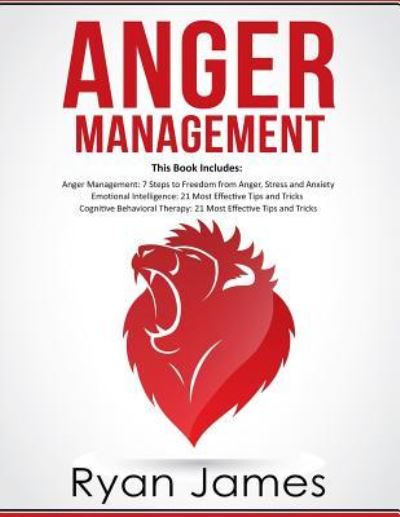 Cover for Ryan James · Anger Management: 3 Manuscripts - Anger Management: 7 Steps to Freedom, Emotional Intelligence: 21 Best Tips to Improve Your EQ, Cognitive Behavioral Therapy: 21 Best Tips to Retrain Your Brain (Paperback Book) (2018)