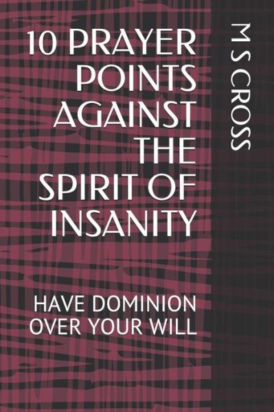 Cover for M S Cross · 10 Prayer Points Against the Spirit of Insanity (Paperback Book) (2018)