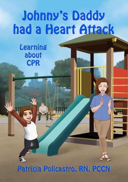 Johnny's Daddy had a Heart Attack : Learning about CPR from a Child's Perspective - Patricia Policastro - Books - Outer Banks Publishing Group - 9781732045200 - April 9, 2018