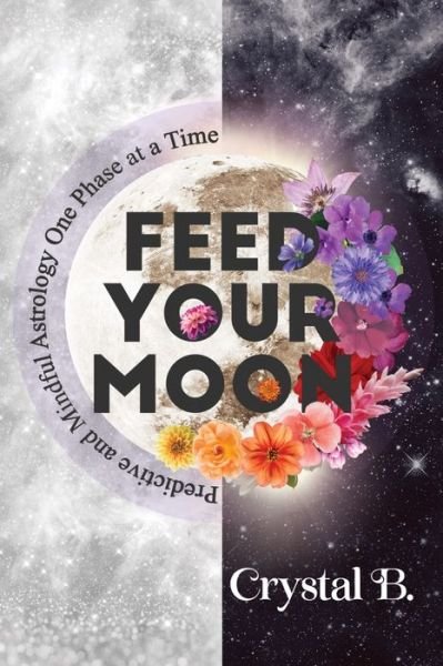 Cover for Crystal B · Feed Your Moon: Predictive and Mindful Astrology One Phase at a Time (Hardcover Book) (2021)