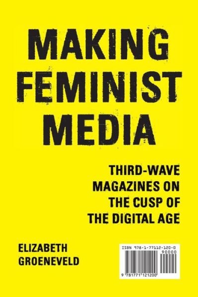 Elizabeth Groeneveld · Making Feminist Media: Third-Wave Magazines on the Cusp of the Digital Age - Film and Media Studies (Paperback Book) (2016)