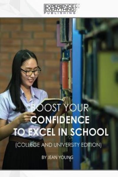 Cover for Experience Everything Publishing · Boost Your Confidence to Excel in School College and University Edition (Paperback Bog) (2017)
