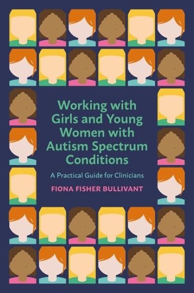 Working with Girls and Young Women with an Autism Spectrum Condition: A Practical Guide for Clinicians - Fiona Fisher Bullivant - Książki - Jessica Kingsley Publishers - 9781785924200 - 21 czerwca 2018