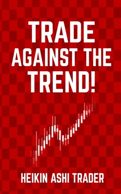 Cover for Heikin Ashi Trader · Trade Against the Trend! (Paperback Book) (2019)