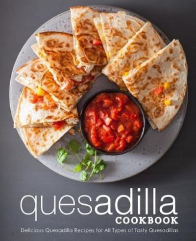 Quesadilla Cookbook - Booksumo Press - Books - Independently Published - 9781798922200 - March 7, 2019