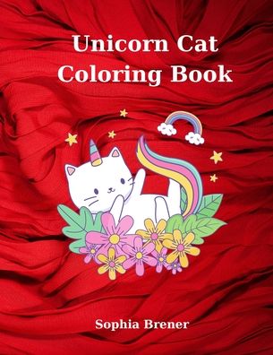 Cover for Sophia Brener · Unicorn Cat Coloring Book: Amazing Coloring Book Educational Activity Book for Kids Coloring Book with Unicorn Cats (Paperback Book) (2021)