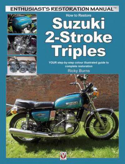 Cover for Ricky Burns · How to Restore Suzuki 2-Stroke Triples Gt350, Gt550 &amp; Gt750 1971 to 1978: Your Step-by-Step Colour Illustrated Guide to Complete Restoration - Enthusiast'S Restoration Manual (Paperback Bog) (2015)