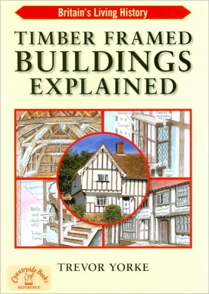Timber-Framed Building Explained - Trevor Yorke - Bøker - Countryside Books - 9781846742200 - 13. september 2010
