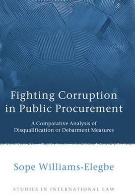 Cover for Sope Williams-Elegbe · Fighting Corruption in Public Procurement: A Comparative Analysis of Disqualification or Debarment Measures - Studies in International Law (Hardcover Book) (2012)