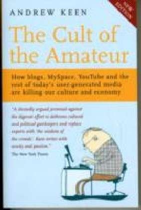 Cover for Andrew Keen · The Cult of the Amateur: How blogs, MySpace, YouTube and the rest of today's user-generated media are killing our culture and economy (Paperback Book) (2008)
