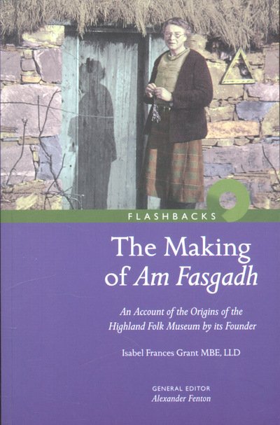 Cover for Isabel Frances Grant · The Making of Am Fasgadh: An Account of the Origins of the Highland Folk Museum by Its Founder - Flashbacks (Paperback Book) (2007)