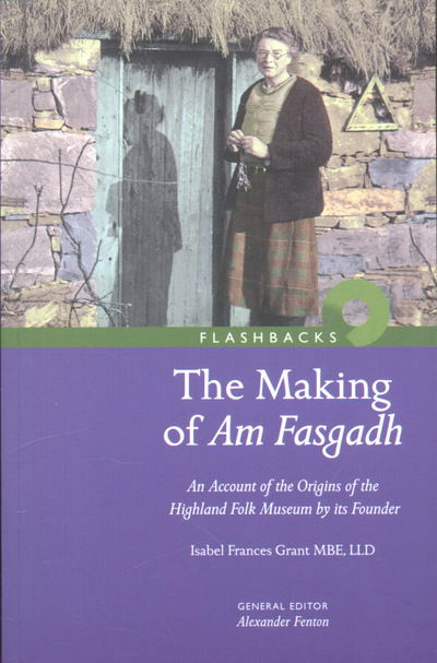 The Making of Am Fasgadh: An Account of the Origins of the Highland Folk Museum by Its Founder - Flashbacks - Isabel Frances Grant - Books - NMSE - Publishing Ltd - 9781905267200 - November 27, 2007