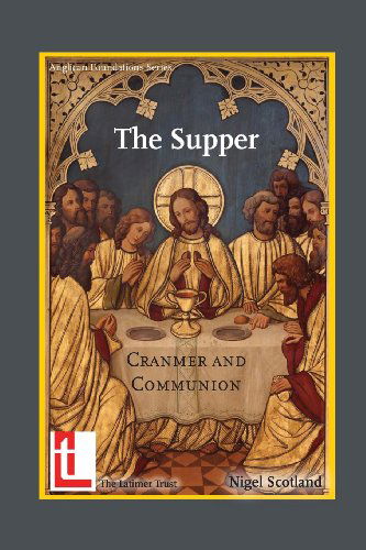 The Supper: Cranmer and Communion - Nigel Scotland - Books - The Latimer Trust - 9781906327200 - November 22, 2013