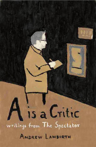 Cover for Andrew Lambirth · A is a Critic: Writings from the Spectator (Paperback Book) (2013)