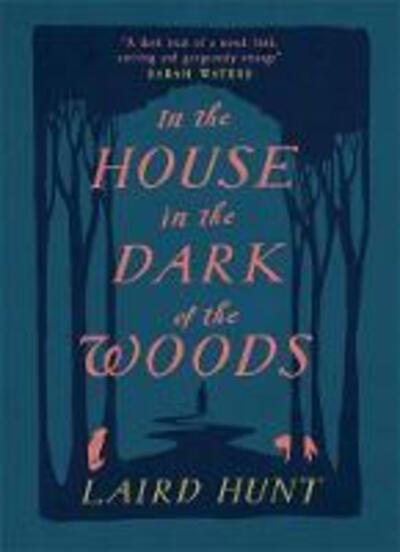 Cover for Laird Hunt · In the House in the Dark of the Woods (Gebundenes Buch) (2019)