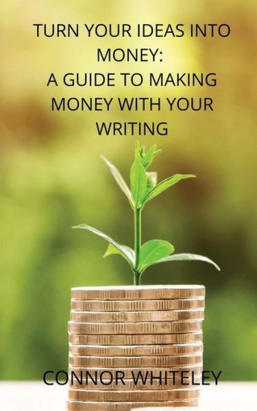 Turn Your Ideas Into Money - Connor Whiteley - Libros - CGD Publishing - 9781914081200 - 26 de noviembre de 2020