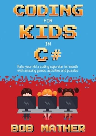 Coding for Kids in C# - Bob Mather - Livros - Abiprod - 9781922659200 - 27 de setembro de 2022