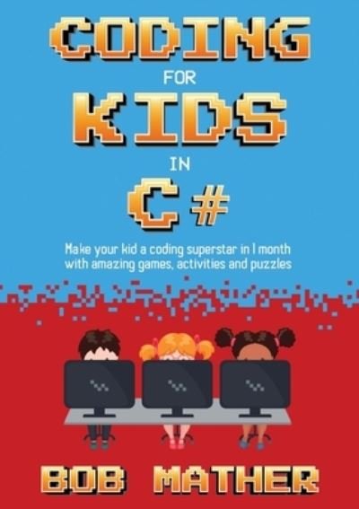 Coding for Kids in C# - Bob Mather - Książki - Abiprod - 9781922659200 - 27 września 2022