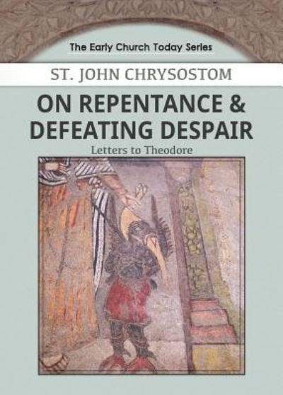 Cover for John Chrysostom · On Repentance &amp; Defeating Despair: Letters to Theodore - Early Church Today (Paperback Bog) (2018)
