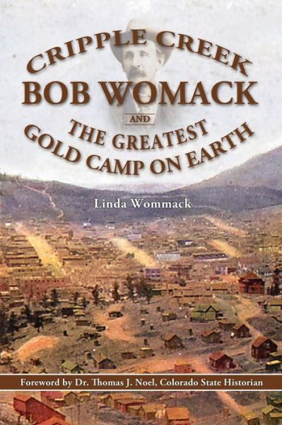 Cripple Creek, Bob Womack and The Greatest Gold Camp on Earth - Linda Wommack - Kirjat - Rhyolite Press LLC - 9781943829200 - keskiviikko 29. toukokuuta 2019