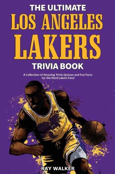 Cover for Ray Walker · The Ultimate Los Angeles Lakers Trivia Book: A Collection of Amazing Trivia Quizzes and Fun Facts for Die-Hard L.A. Lakers Fans! (Paperback Book) (2020)