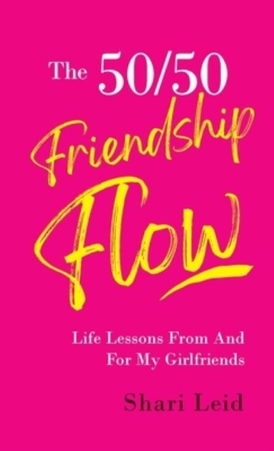 Cover for Shari Leid · The 50/50 Friendship Flow: Life Lessons From and For My Girl Friends - Friendship (Hardcover Book) (2020)