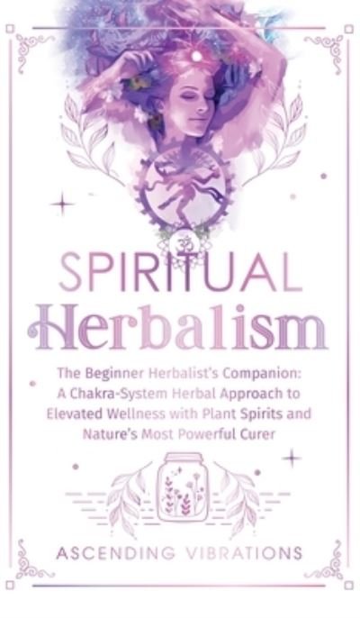 Cover for Ascending Vibrations · Spiritual Herbalism : The Beginner Herbalist's Companion (Bok) (2023)