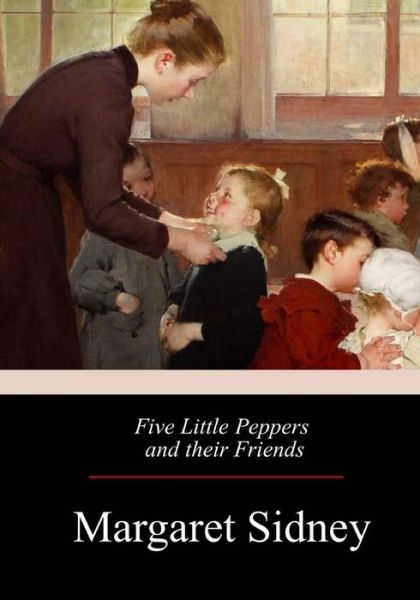 Five Little Peppers and their Friends - Margaret Sidney - Książki - Createspace Independent Publishing Platf - 9781974254200 - 11 sierpnia 2017