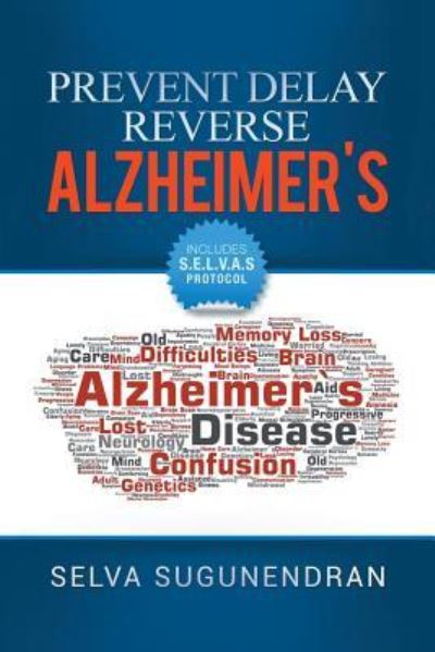 Prevent, Delay, Reverse Alzheimer's: Prevent Cognitive Decline and Restore Your Brain Health - Selva Sugunendran - Books - Xlibris Us - 9781984576200 - January 10, 2019