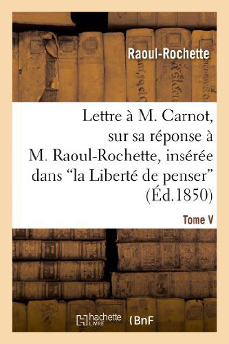 Cover for Raoul-rochette · Lettre a M. Carnot, Sur Sa Reponse a M. Raoul-rochette, Inseree Dans 'la Liberte De Penser' (Paperback Book) [French edition] (2013)