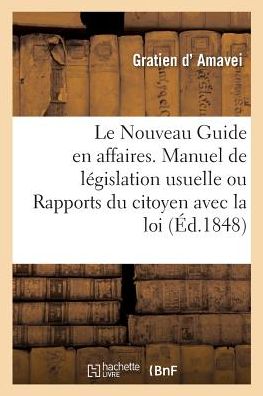 Cover for Gratien D' Amavei · Le Nouveau Guide En Affaires. Manuel de Legislation Usuelle Ou Rapports Du Citoyen Avec La Loi (Paperback Book) (2017)