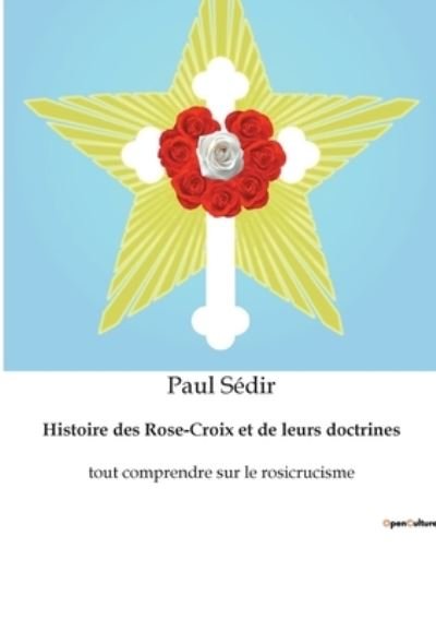 Histoire des Rose-Croix et de leurs doctrines - Paul Sedir - Kirjat - Culturea - 9782382740200 - sunnuntai 27. helmikuuta 2022