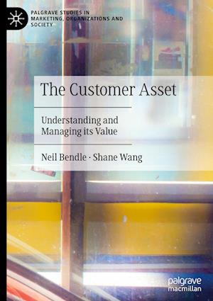 Cover for Neil Bendle · The Customer Asset: Understanding and Managing its Value - Palgrave Studies in Marketing, Organizations and Society (Hardcover Book) [2023 edition] (2023)