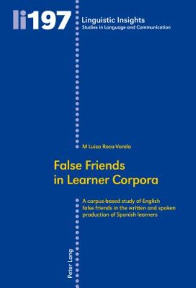 False Friends in Learner Corpora: A corpus-based study of English false friends in the written and spoken production of Spanish learners - Linguistic Insights - M Luisa Roca-Varela - Books - Peter Lang AG, Internationaler Verlag de - 9783034316200 - September 29, 2015
