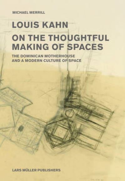 Cover for Michael Merrill · Louis Kahn: on the Thoughtful Making of Spaces: The Dominican Motherhouse and a Modern Culture of Space (Paperback Book) (2021)