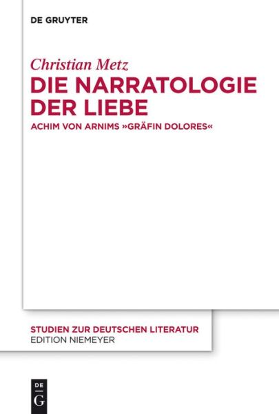 Cover for Christian Metz · Die Narratologie Der Liebe: Achim Von Arnims &quot;Grafin Dolores&quot; (Studien Zur Deutschen Literatur) (German Edition) (Inbunden Bok) [German edition] (2012)