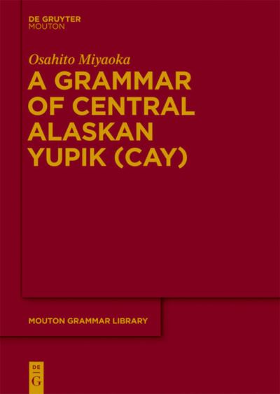 Cover for Osahito Miyaoka · A Grammar of Central Alaskan Yupik (Cay) (Mouton Grammer Library) (Hardcover Book) [Bilingual edition] (2012)