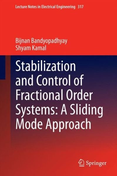 Cover for Bijnan Bandyopadhyay · Stabilization and Control of Fractional Order Systems: A Sliding Mode Approach - Lecture Notes in Electrical Engineering (Hardcover Book) [2015 edition] (2014)